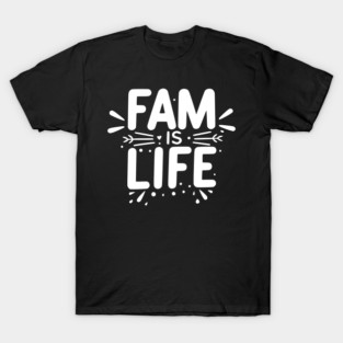 Fam is Life T-Shirt