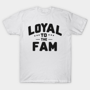 Loyal to the Fam T-Shirt