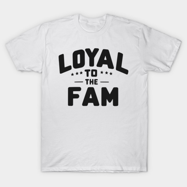 Loyal to the Fam T-Shirt by Frank Ring
