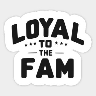 Loyal to the Fam Sticker