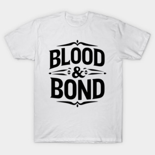 Blood and Bond T-Shirt