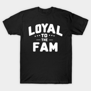 Loyal to the Fam T-Shirt