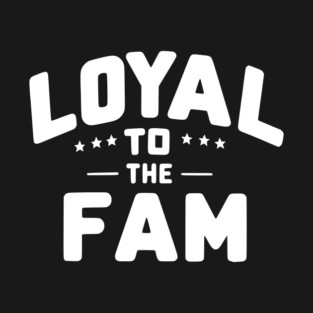 Loyal to the Fam T-Shirt
