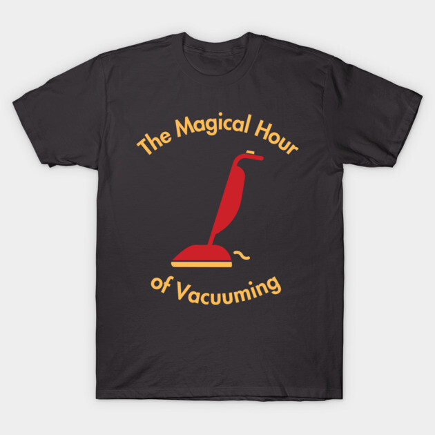Magical Hour of Vacuuming T-Shirt by Keep the Flame Alive