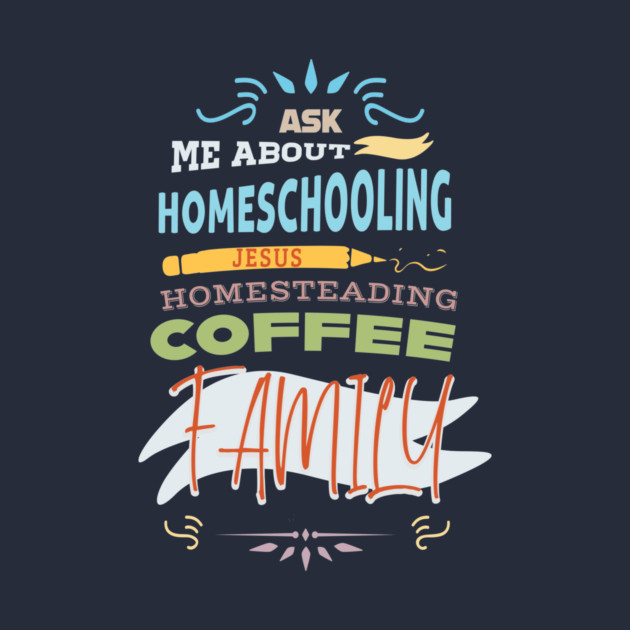 ask me about homeschooling homesteading jesus family by nomadearthdesign