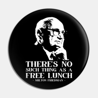 Milton Friedman There's No Such Thing As A Free Lunch Pin