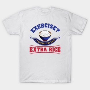 Exercise? I thought you said Extra Rice T-Shirt