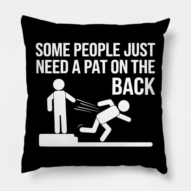 Some People Just Need a Pat on the Back Pillow by UrbanLifeApparel