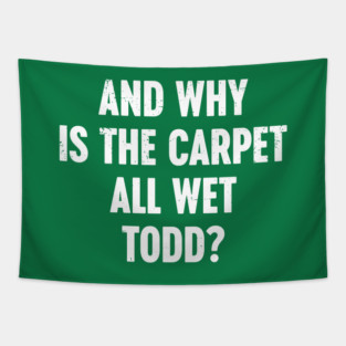 Christmas Movie And Why Is The Carpet All Wet Todd? (White) Tapestry