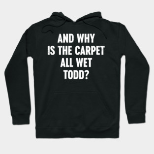 Christmas Movie And Why Is The Carpet All Wet Todd? (White) Hoodie