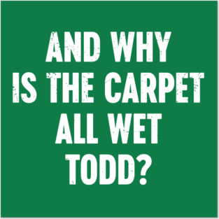 Christmas Movie And Why Is The Carpet All Wet Todd? (White) Posters and Art