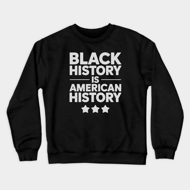 Black History Is American History Crewneck Sweatshirt by UrbanLifeApparel
