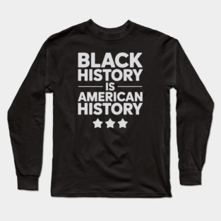 Black History Is American History Long Sleeve T-Shirt