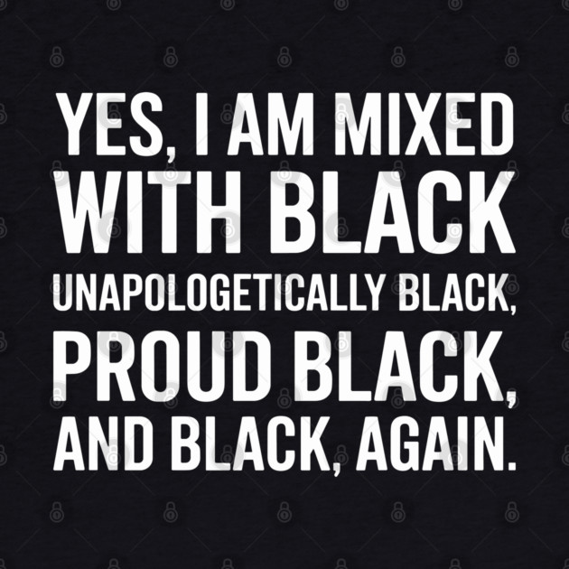 Yes I am Mixed With Black by UrbanLifeApparel