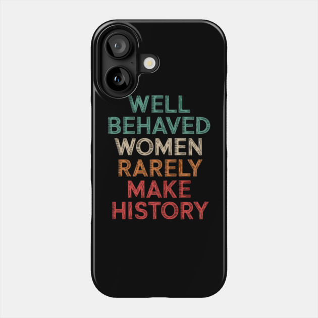 WEll Behaved Women Rarely Make History Phone Case by UrbanLifeApparel