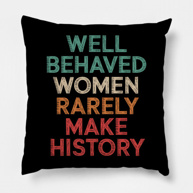 WEll Behaved Women Rarely Make History Pillow by UrbanLifeApparel