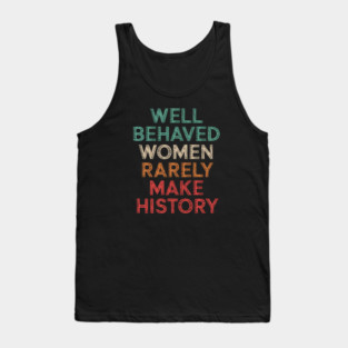 WEll Behaved Women Rarely Make History Tank Top