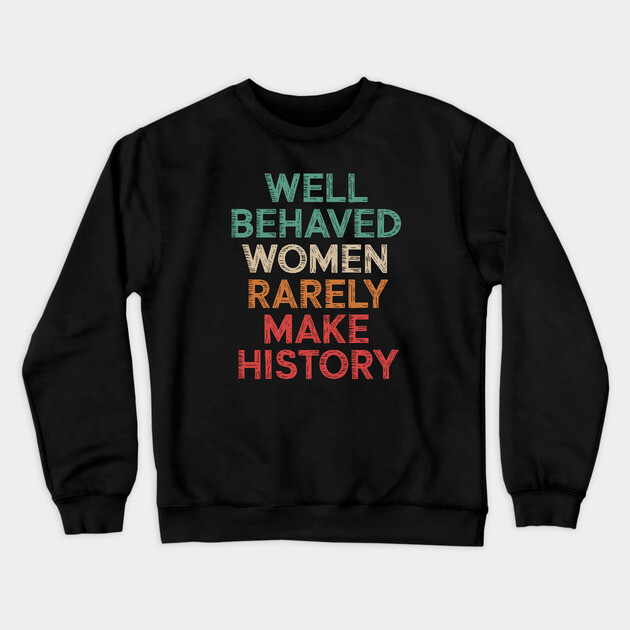 WEll Behaved Women Rarely Make History Crewneck Sweatshirt by UrbanLifeApparel