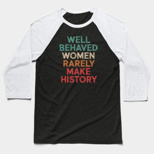 WEll Behaved Women Rarely Make History Baseball T-Shirt