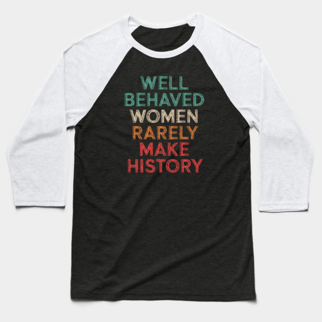 WEll Behaved Women Rarely Make History Baseball T-Shirt by UrbanLifeApparel