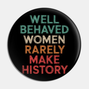 WEll Behaved Women Rarely Make History Pin