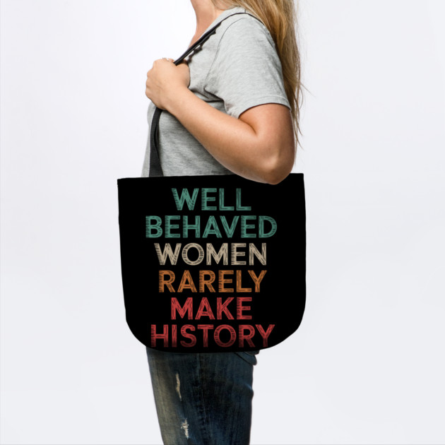 WEll Behaved Women Rarely Make History by UrbanLifeApparel