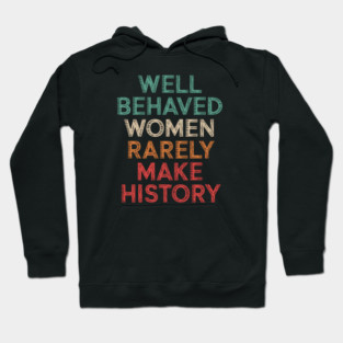 WEll Behaved Women Rarely Make History Hoodie