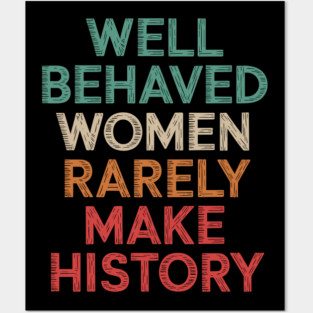 WEll Behaved Women Rarely Make History Posters and Art