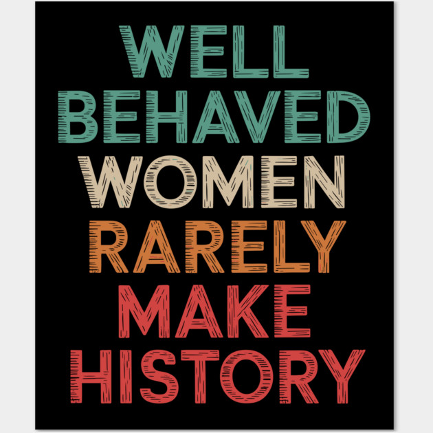 WEll Behaved Women Rarely Make History Wall Art by UrbanLifeApparel