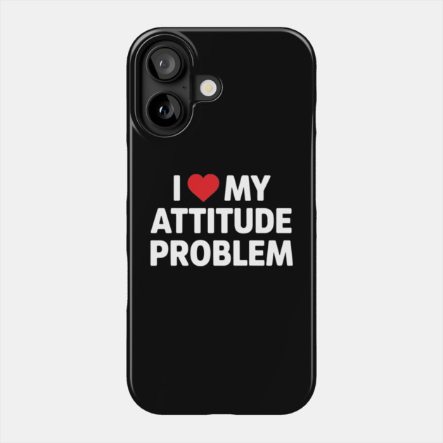I Love me Attitude Problem Phone Case by UrbanLifeApparel