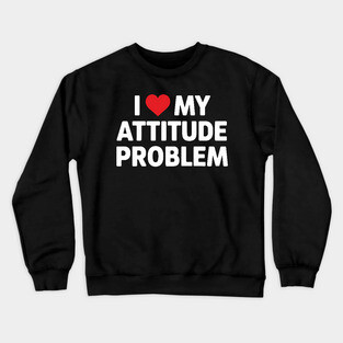 I Love me Attitude Problem Crewneck Sweatshirt