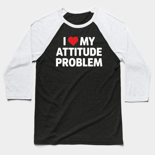 I Love me Attitude Problem Baseball T-Shirt by UrbanLifeApparel