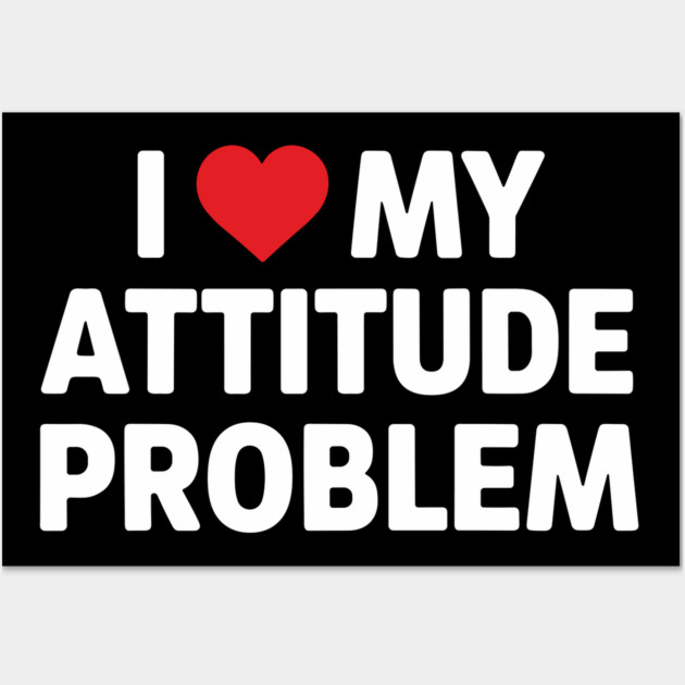 I Love me Attitude Problem Wall Art by UrbanLifeApparel