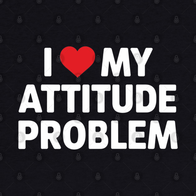 I Love me Attitude Problem by UrbanLifeApparel
