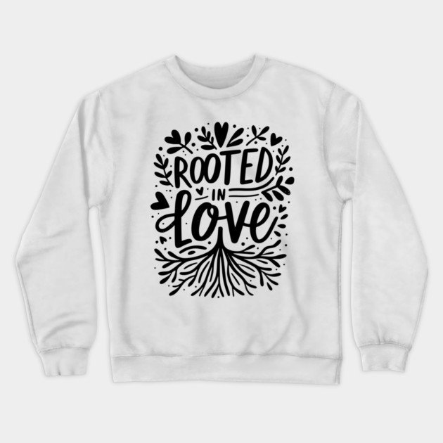 Rooted in Love Crewneck Sweatshirt by Frank Ring