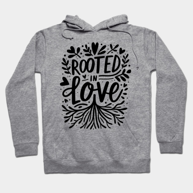 Rooted in Love Hoodie by Frank Ring
