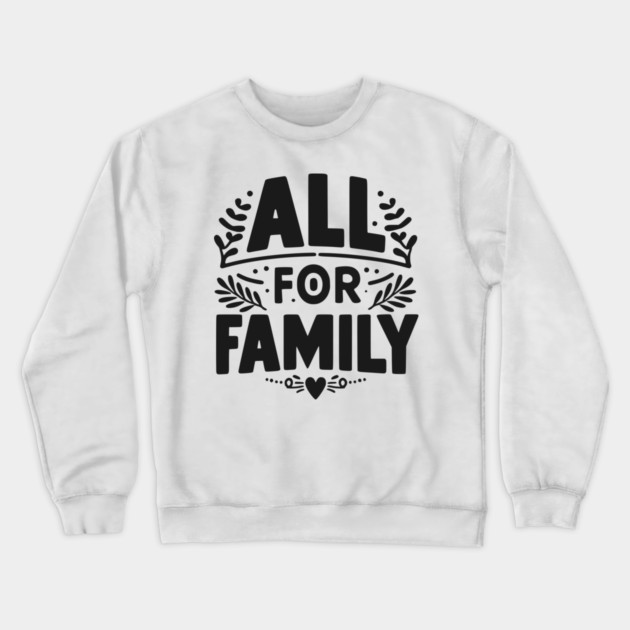 All for Family Crewneck Sweatshirt by Frank Ring
