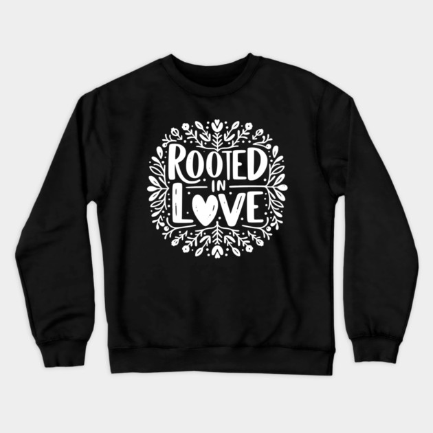 Rooted in Love Crewneck Sweatshirt by Frank Ring