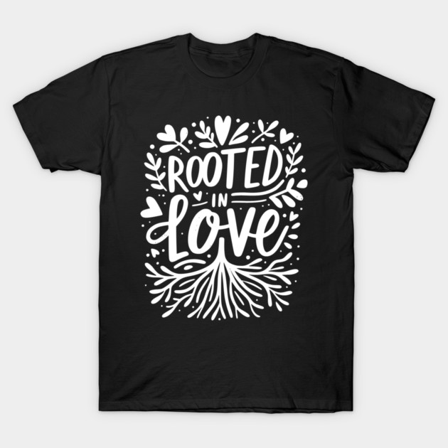 Rooted in Love T-Shirt by Frank Ring