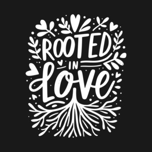 Rooted in Love T-Shirt