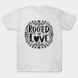 Rooted in Love T-Shirt