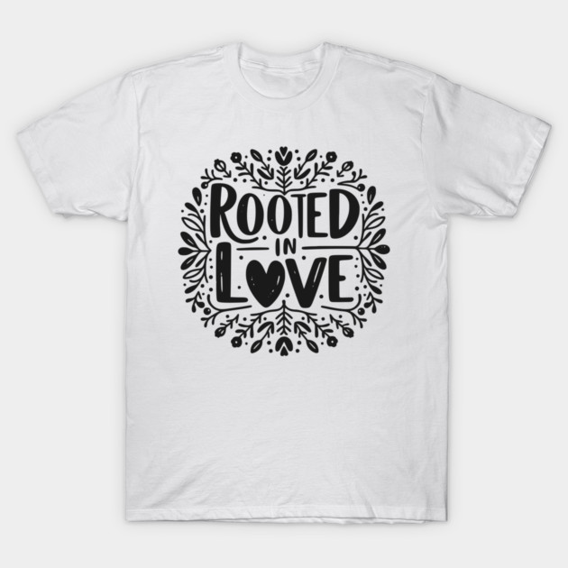 Rooted in Love T-Shirt by Frank Ring