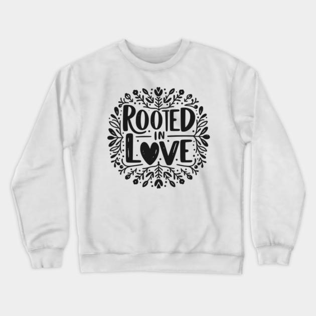 Rooted in Love Crewneck Sweatshirt by Frank Ring