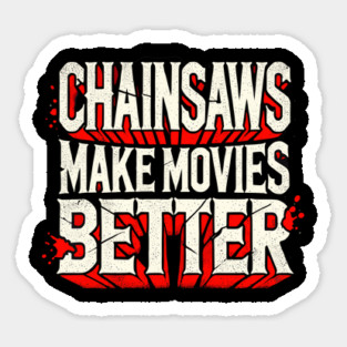Chainsaws Make Movies Better Sticker