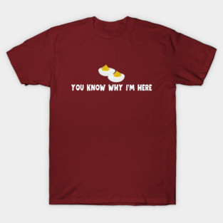 You Know Why I'm Here Funny Thanksgiving Deviled Eggs T-Shirt