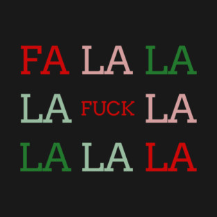 FA LA LA LA F#*@ T-Shirt