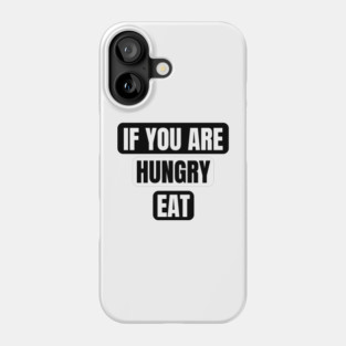 If You Are Hungry Eat Phone Case