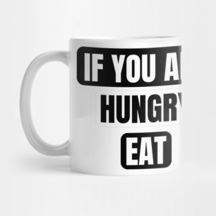 If You Are Hungry Eat Mug