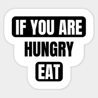 If You Are Hungry Eat Sticker