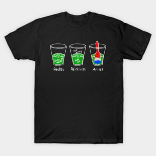 Realist Relativist Artist Glass Half Full T-Shirt